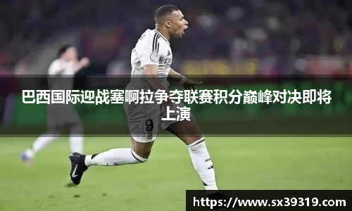 巴西国际迎战塞啊拉争夺联赛积分巅峰对决即将上演