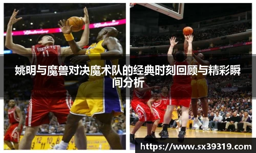 姚明与魔兽对决魔术队的经典时刻回顾与精彩瞬间分析