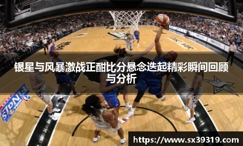 银星与风暴激战正酣比分悬念迭起精彩瞬间回顾与分析