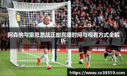 阿森纳与雷恩激战正酣直播时间与观看方式全解析