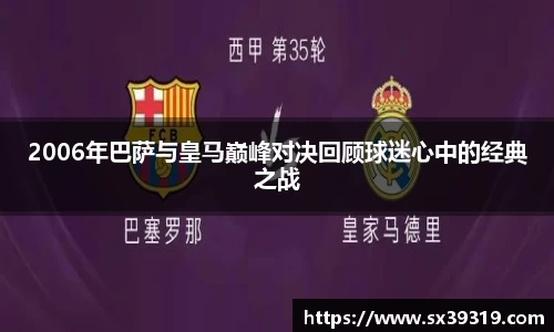 2006年巴萨与皇马巅峰对决回顾球迷心中的经典之战